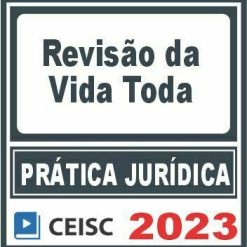Prática Jurídica (Revisão da Vida Toda) Ceisc 2023