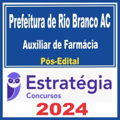 Prefeitura de Rio Branco AC (Auxiliar de Farmácia) Pós Edital - Estratégia 2024