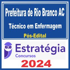 Prefeitura de Rio Branco AC (Técnico em Enfermagem) Pós Edital - Estratégia 2024