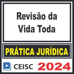 Prática Jurídica (Revisão da Vida Toda) Ceisc 2024